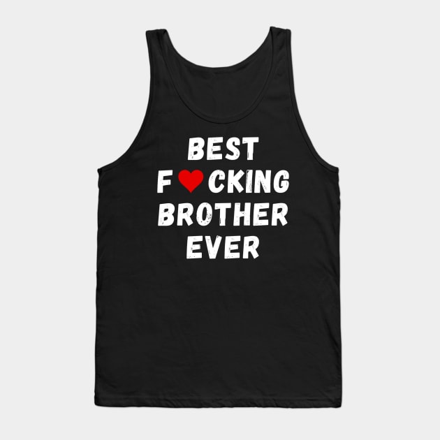 Best fucking brother ever Tank Top by Perryfranken